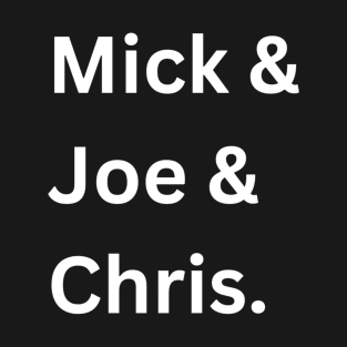 Mick & Joe & Chris T-Shirt