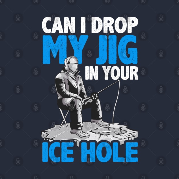 Ice Fishing Can I Drop My Jig In Your Ice Hole Fisherman by E