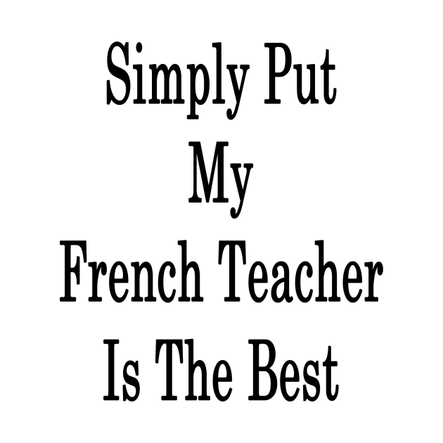 Simply Put My French Teacher Is The Best by supernova23