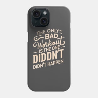 The only bad workout is the one that didn't happen Phone Case