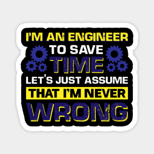 I'm An Engineer To Save Time Let's Just Assume That I'm Never Wrong Magnet