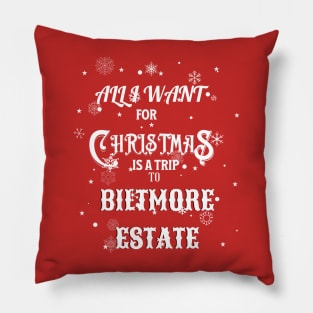 ALL I WANT FOR CHRISTMAS IS A TRIP TO BILTMORE ESTATE Pillow