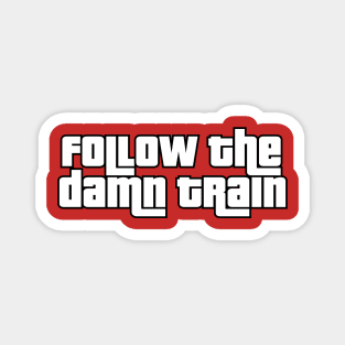 Follow The Damn Train Magnet