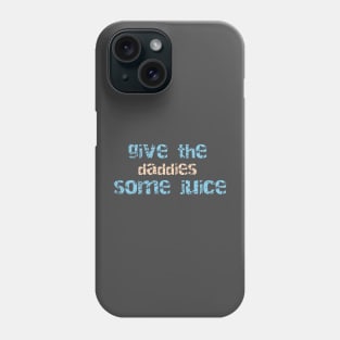 Give the daddies some juice Phone Case