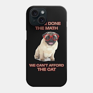 Pug Funny Meme I Have Done The Math We Can't Afford The Cat Dog Lover Phone Case