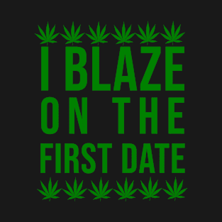 I Blaze On The First Date T-Shirt