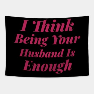 I Think Being Your Husband Is Enough Tapestry