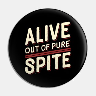 Alive out of pure spite Pin