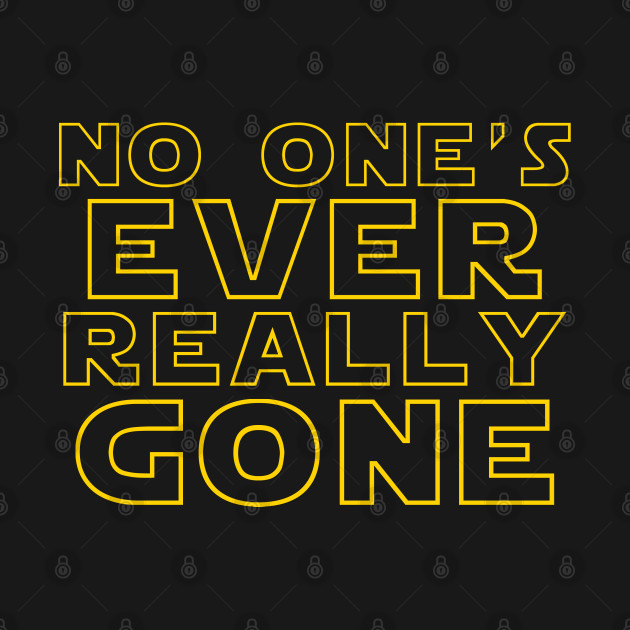 Disover No One's Ever Really Gone - Star Wars The Rise Of Skywalker - T-Shirt