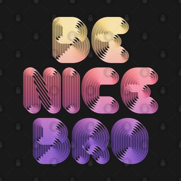 Be Nice Bro / Typographic Design by DankFutura