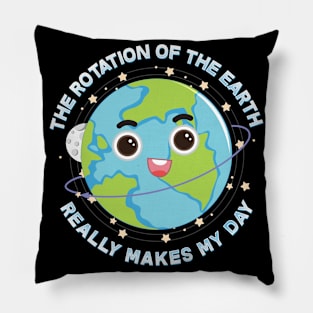 The Rotation Of The Earth Really Makes My Day Pillow