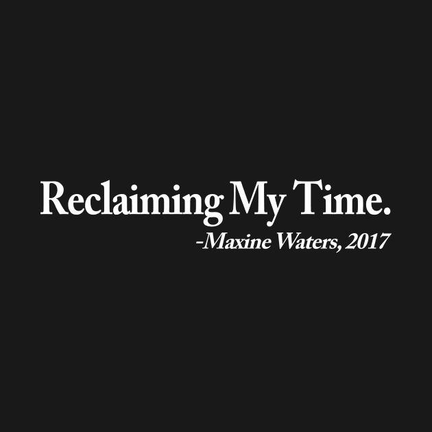 Reclaiming My Time - Maxine Waters 2017 by amalya