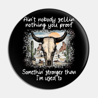 Ain't Nobody Sellin' Nothing You Proof Somethin' Stronger Than I'm Used To Bull-Skull Pin