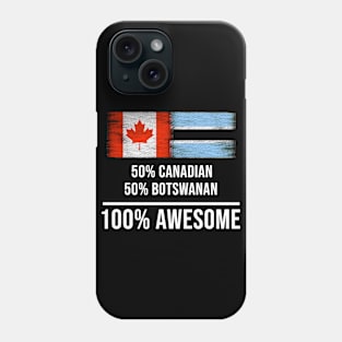 50% Canadian 50% Botswanan 100% Awesome - Gift for Botswanan Heritage From Botswana Phone Case