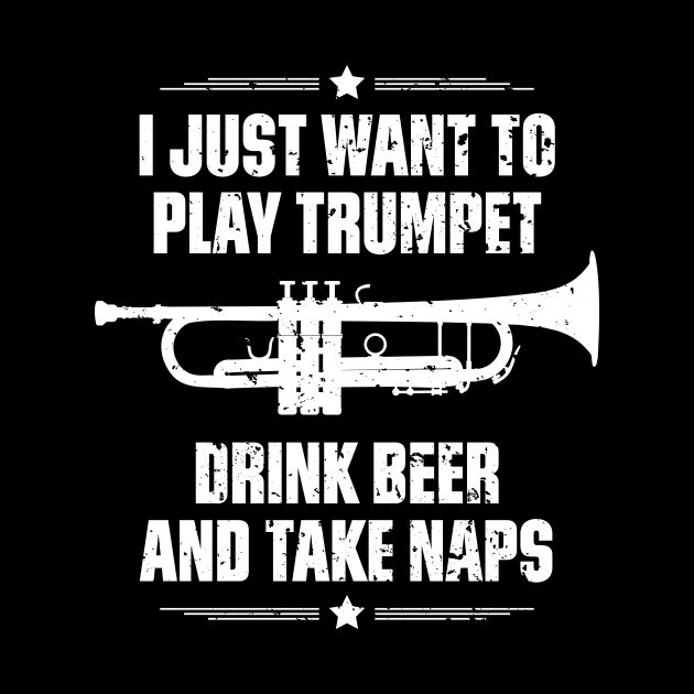 I Just Want To Play Trumpet Drink Beer And Take Naps Funny Quote Distressed by udesign