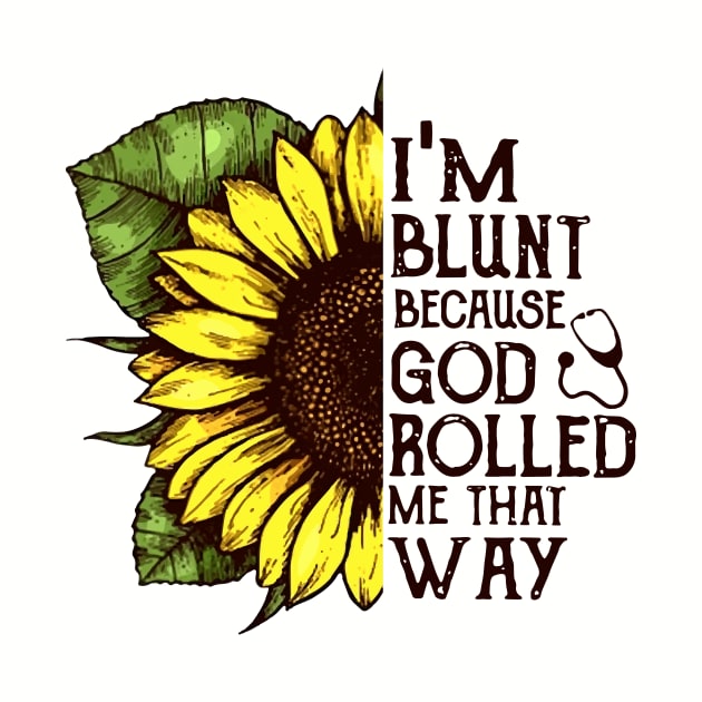 Im Blunt Because God Rolled Me That Way Mom by hathanh2