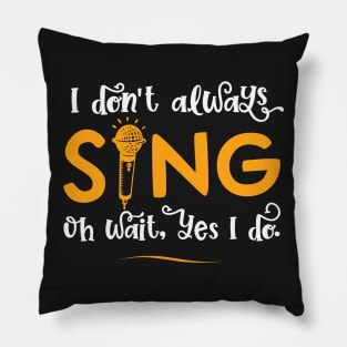 I Don't Always Sing Oh Wait Yes I Do - Funny Singer Gift graphic Pillow