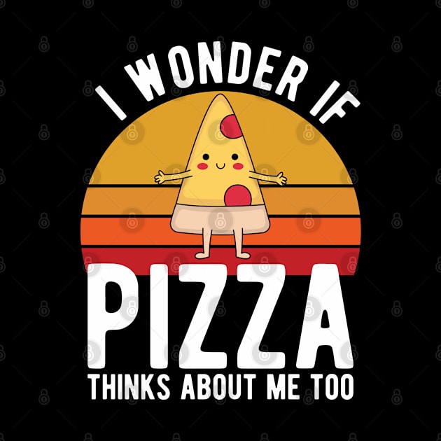 I Wonder If Pizza Thinks About Me Too T-Shirt Food Lover by kevenwal