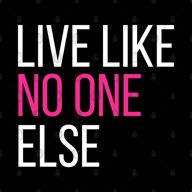 Live Like No One Else by MalibuSun