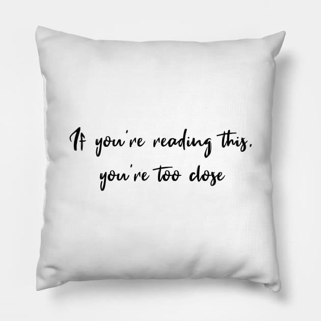 If You're Reading This, You're Too Close Pillow by quoteee