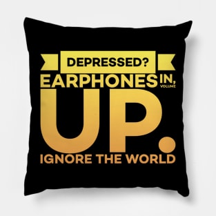 Depressed? Earphones IN Volume UP Ignore the world Pillow