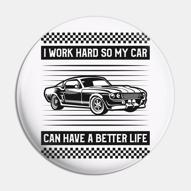 I Work Hard so my Car Can Have a Better Life Pin by TheCarGuyStore