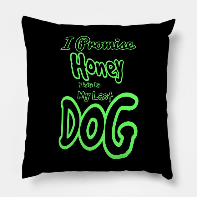 I promise honey this is my last dog Pillow by Asme