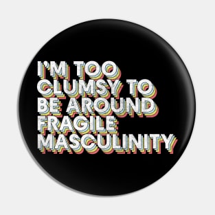 I'm Too Clumsy To Be Around Fragile Masculinity / Feminist Typography Design Pin