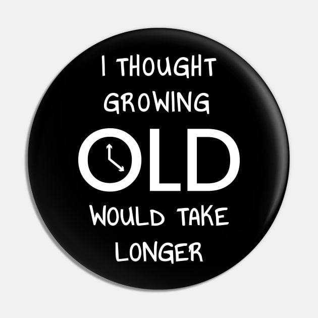 I Thought Growing Old Would Take Longer Pin by JustPick