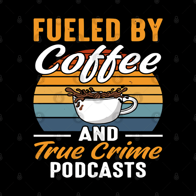 FUELED BY COFFEE AND TRUE CRIME PODCASTS by rhazi mode plagget