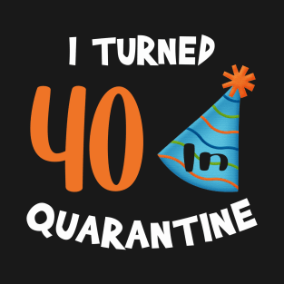 I turned 40 in quarantine birthday T-Shirt