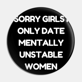 sorry girls i only date mentally unstable women Pin