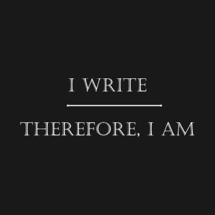 I Write Therefore I Am - White T-Shirt