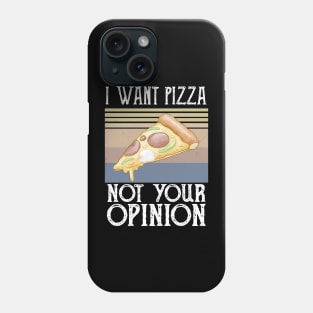 I Want Pizza Not Your Opinion pizza and chill Phone Case