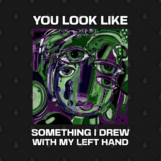 You look like something I drew with my left hand, abstract funny quote by laverdeden