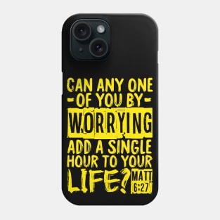 Can Any One Of You By Worrying Add A Single Hour To Your Life? Matthew 6:27 Phone Case