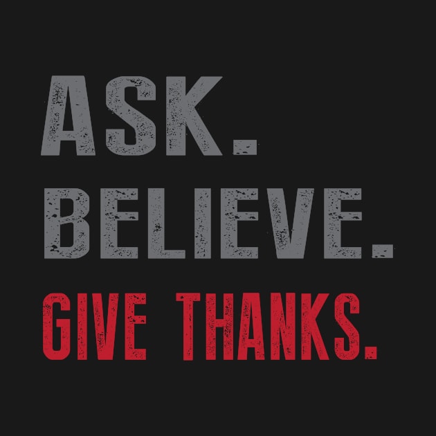 Ask Believe Give Thanks by teegear