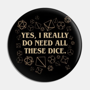 Yes I Really Do Need These Dice Tabletop RPG Pin