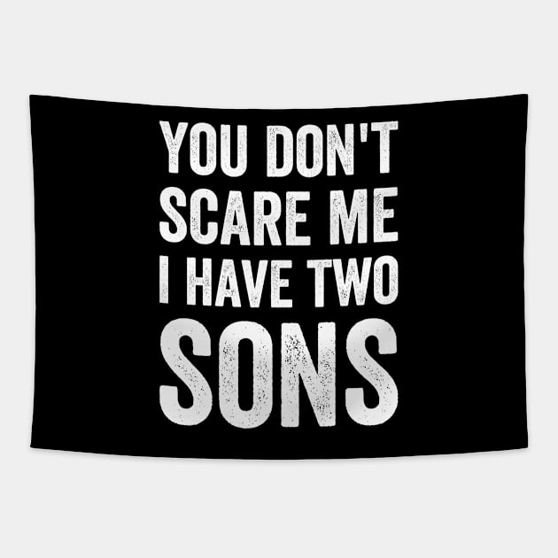 You Don't Scare Me. I Have Two Sons Father's Day Gift Tapestry by Mr_tee