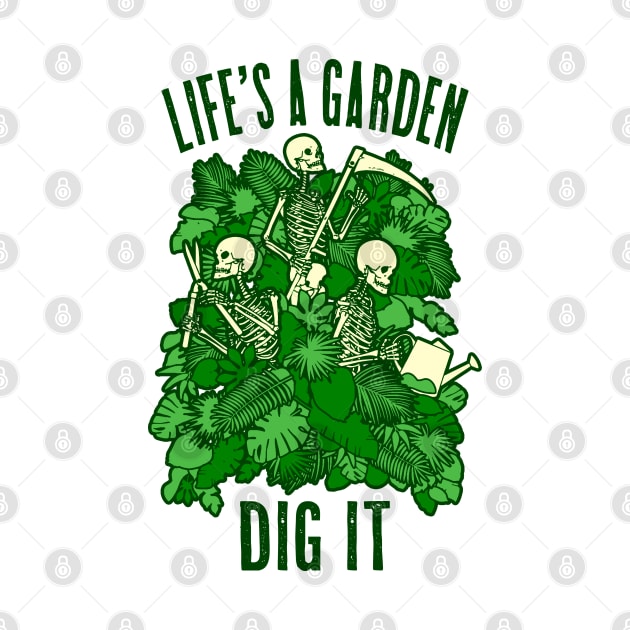 Life's A Garden Dig It Funny Gardening Skeleton Gardener by Grandeduc