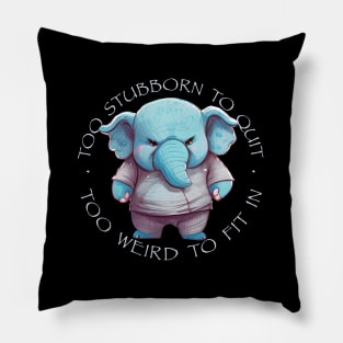 Elephant Too Stubborn To Quit Too Weird To Fit In Cute Adorable Funny Quote Pillow