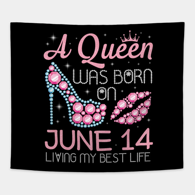 A Queen Was Born On June 14 Living My Best Life Happy Birthday Nana Mom Aunt Sister Daughter Happy Birthday Born On June 14 Tapestry Teepublic