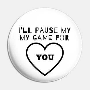 I'll Pause my Game for You Pin