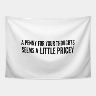 A Penny For Your Thoughts Seems A Little Pricey - Funny Sayings Tapestry