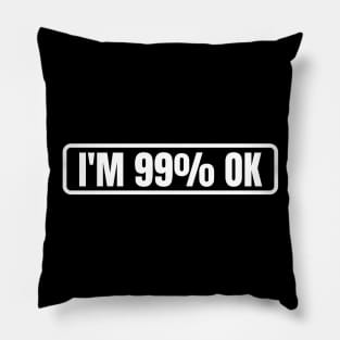 Im 99% Ok Pillow