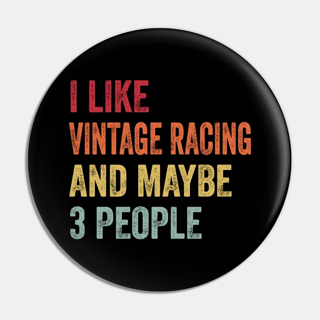 I Like Vintage Racing & Maybe 3 People Vintage Racing Lovers Gift Pin by ChadPill