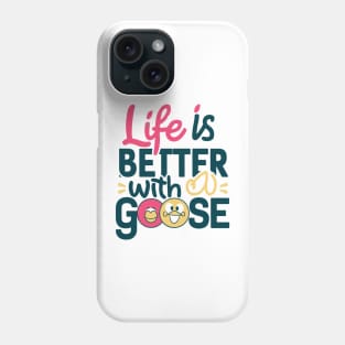 Life Is Better With A Goose Phone Case