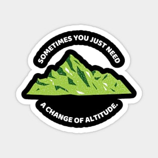 Sometimes You Just Need A Change Of Altitude Funny Hiking Magnet