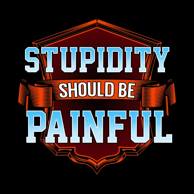 Stupidity should be painful by captainmood