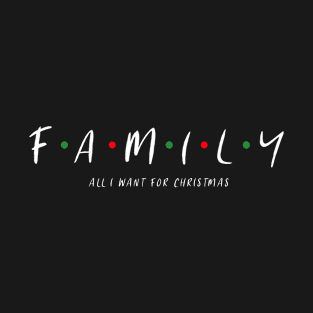 FAMILY IS ALL I WANT FOR CHRISTMAS T-Shirt